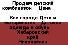 Продам детский комбинезон  › Цена ­ 500 - Все города Дети и материнство » Детская одежда и обувь   . Хабаровский край,Николаевск-на-Амуре г.